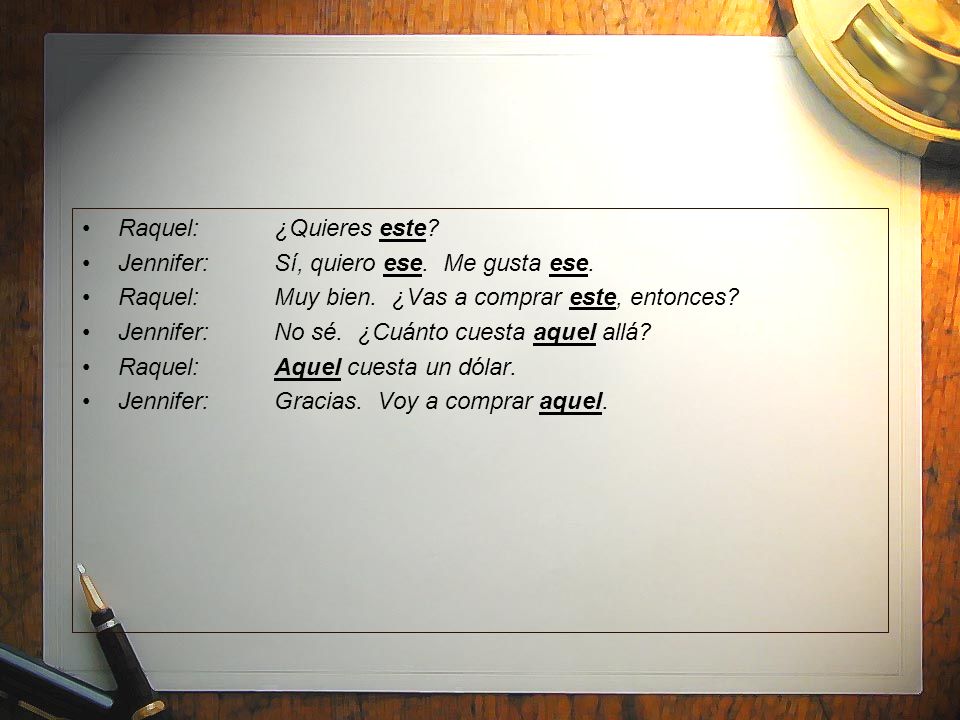 Raquel: ¿Quieres este Jennifer: Sí, quiero ese. Me gusta ese. Raquel: Muy bien. ¿Vas a comprar este, entonces