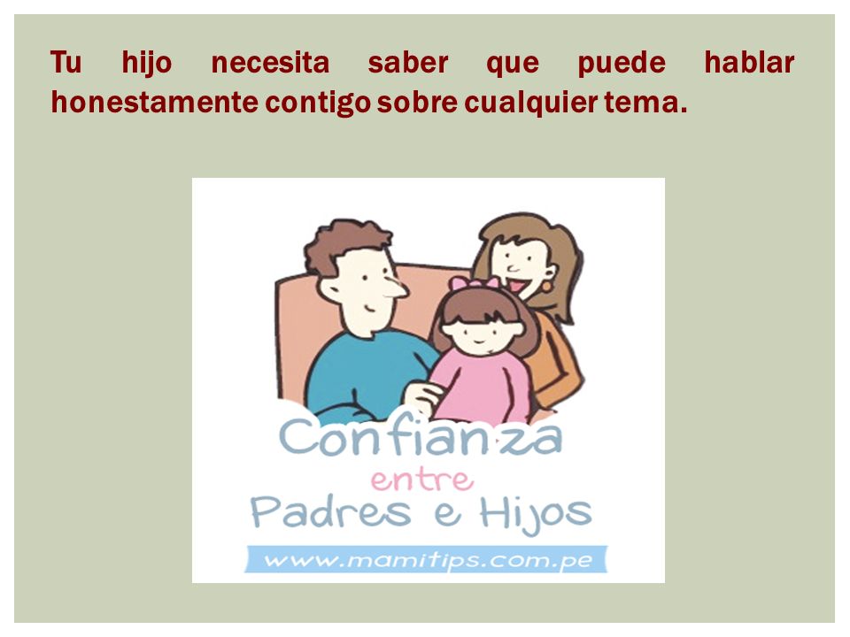 Tu hijo necesita saber que puede hablar honestamente contigo sobre cualquier tema.