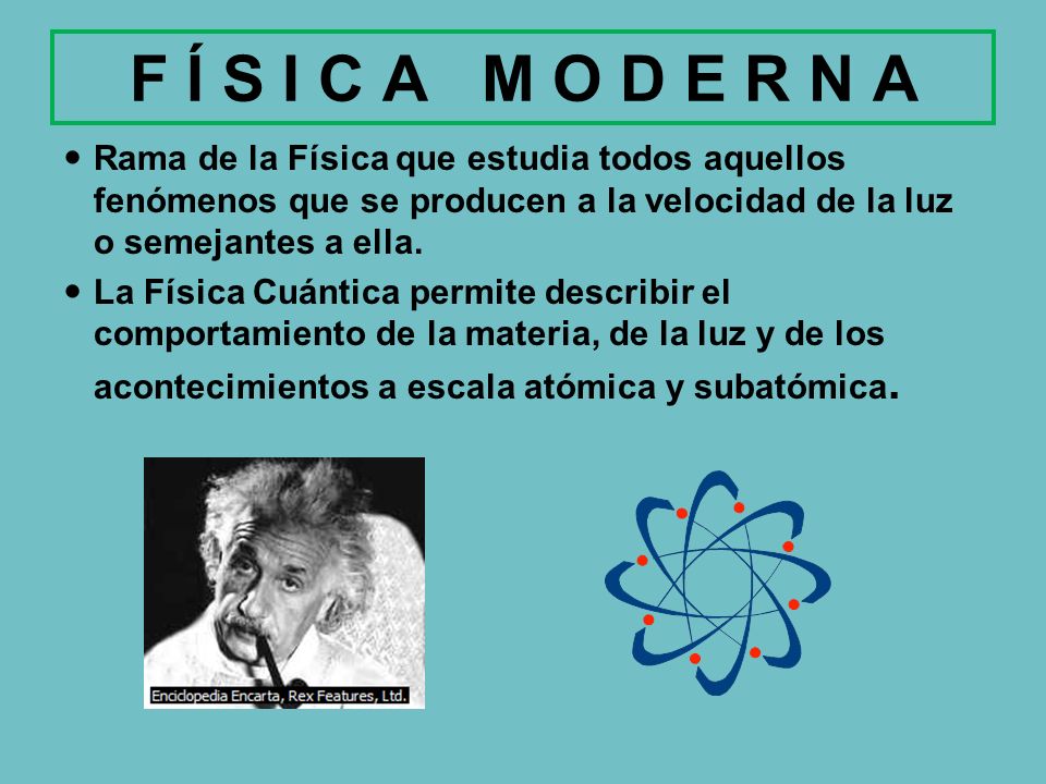 F Í S I C A M O D E R N A Rama de la Física que estudia todos aquellos fenómenos que se producen a la velocidad de la luz o semejantes a ella.