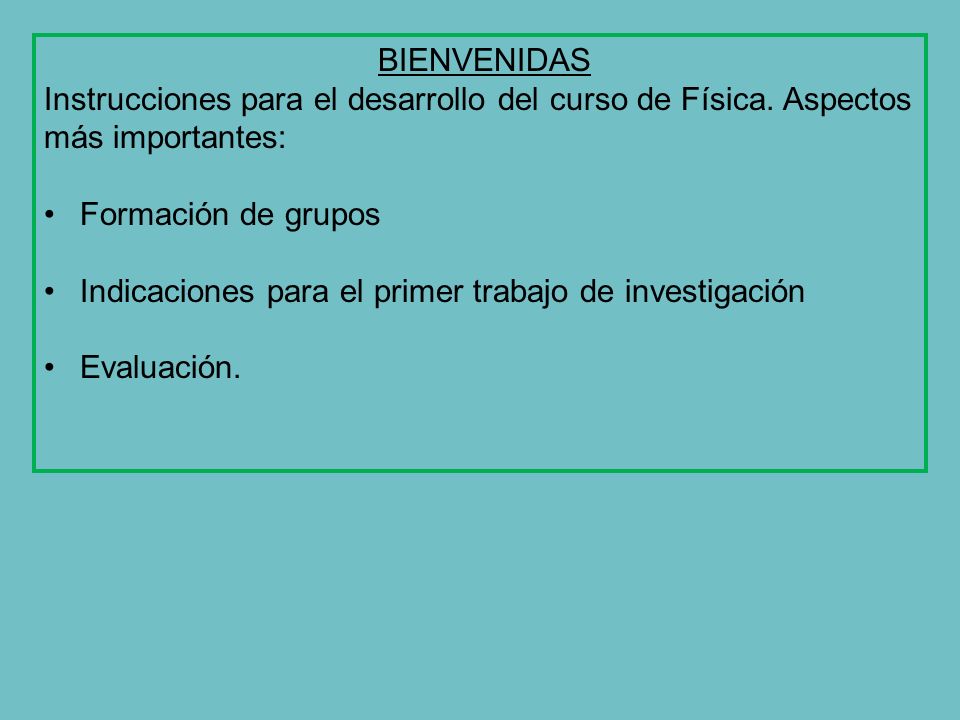 BIENVENIDAS Instrucciones para el desarrollo del curso de Física. Aspectos. más importantes: Formación de grupos.