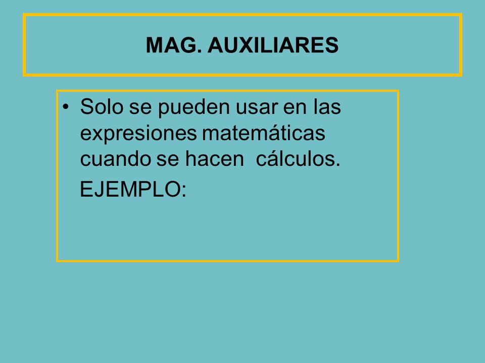 MAG. AUXILIARES Solo se pueden usar en las expresiones matemáticas cuando se hacen cálculos.