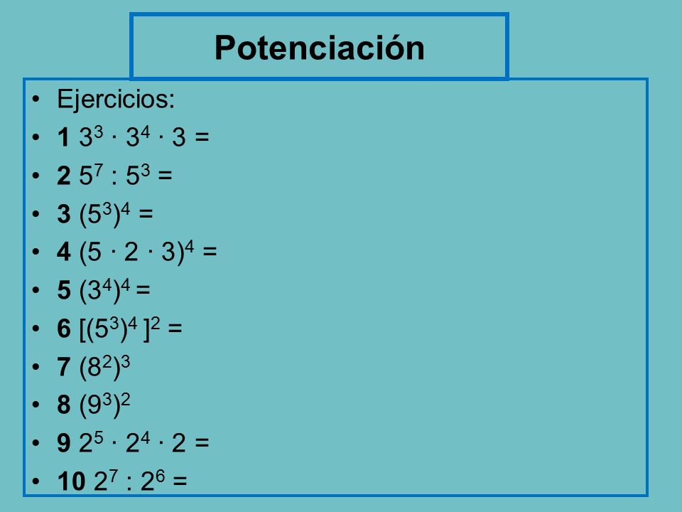 Potenciación Ejercicios: 1 33 · 34 · 3 = 2 57 : 53 = 3 (53)4 =