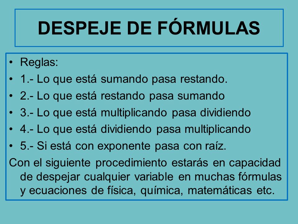 DESPEJE DE FÓRMULAS Reglas: 1.- Lo que está sumando pasa restando.