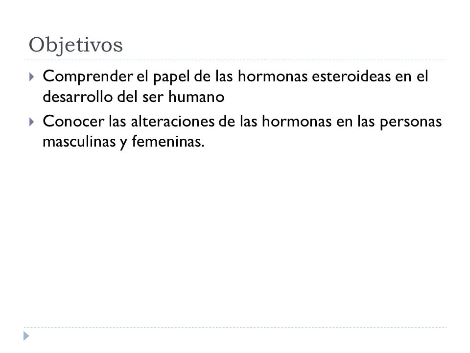 Objetivos Comprender el papel de las hormonas esteroideas en el desarrollo del ser humano.