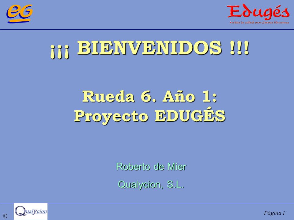 ¡¡¡ BIENVENIDOS !!! Rueda 6. Año 1: Proyecto EDUGÉS Roberto de Mier