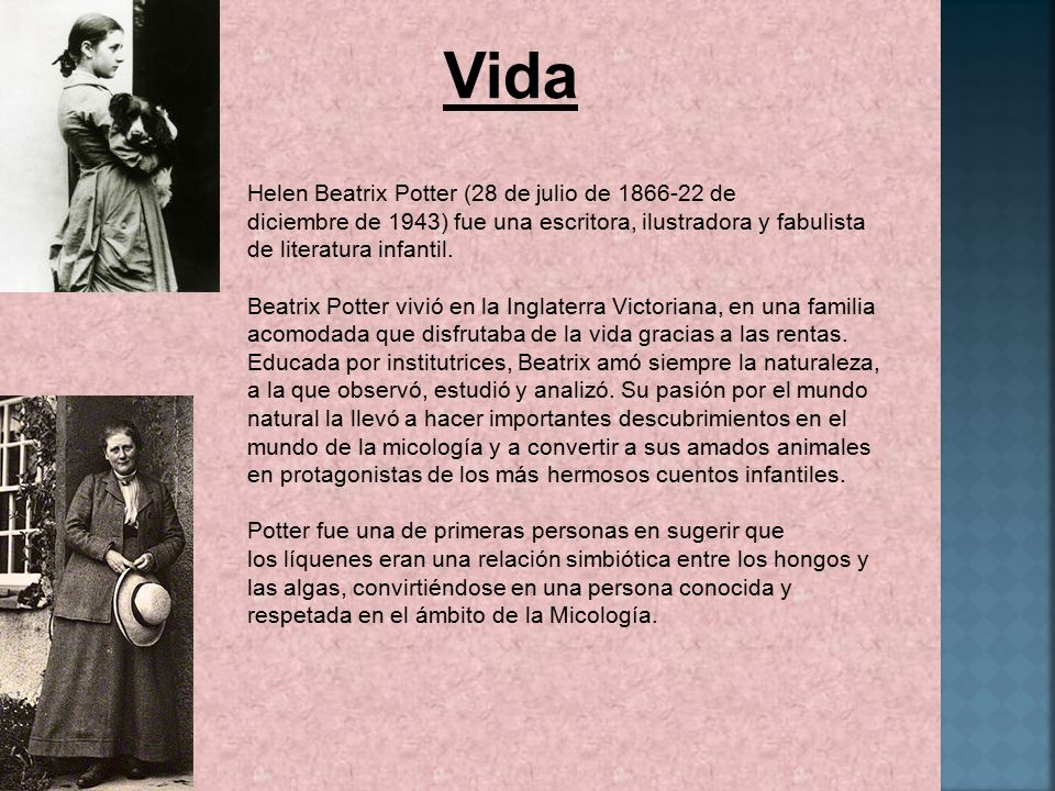 Vida Helen Beatrix Potter (28 de julio de de diciembre de 1943) fue una escritora, ilustradora y fabulista de literatura infantil.