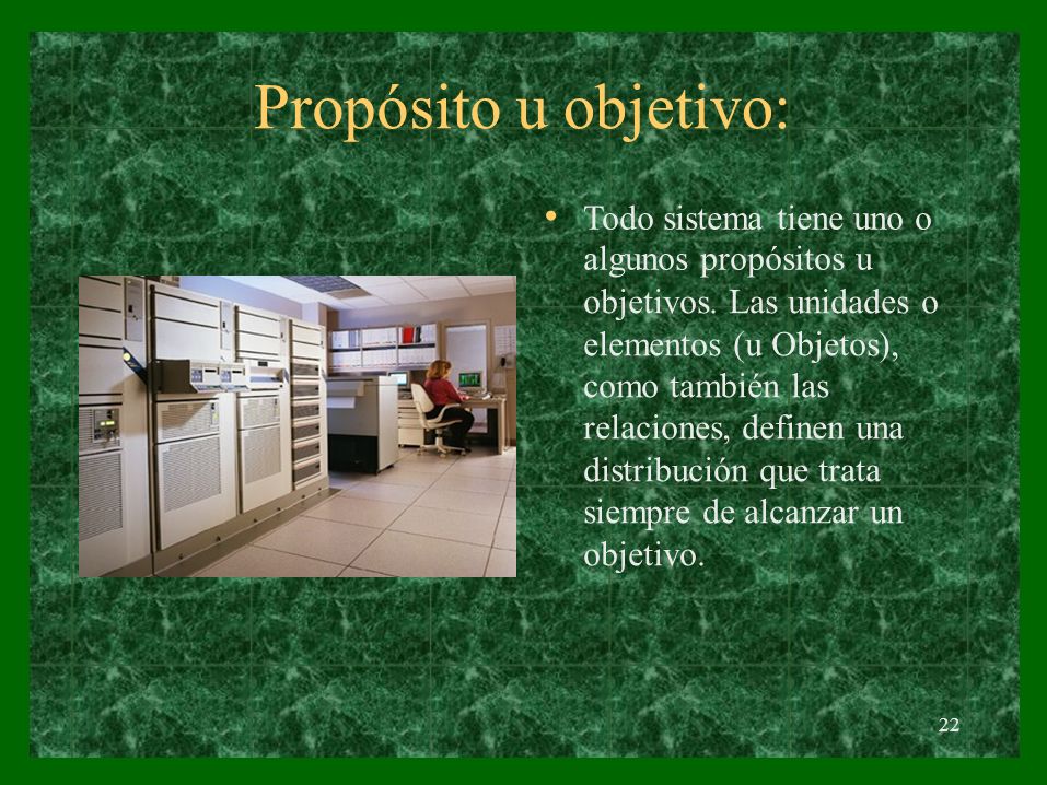 Propósito u objetivo: • Todo sistema tiene uno o algunos propósitos u