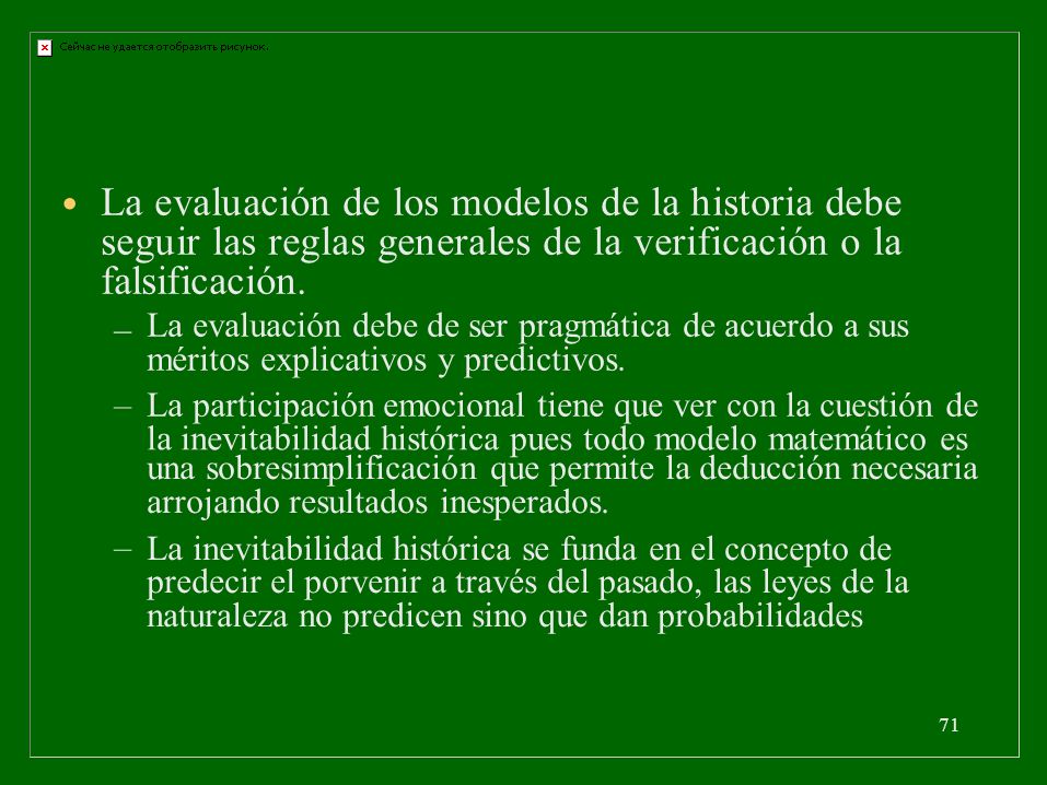 • La evaluación de los modelos de la historia debe seguir las reglas generales de la verificación o la falsificación.