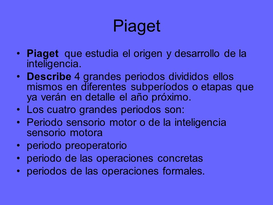 Piaget Piaget que estudia el origen y desarrollo de la inteligencia.