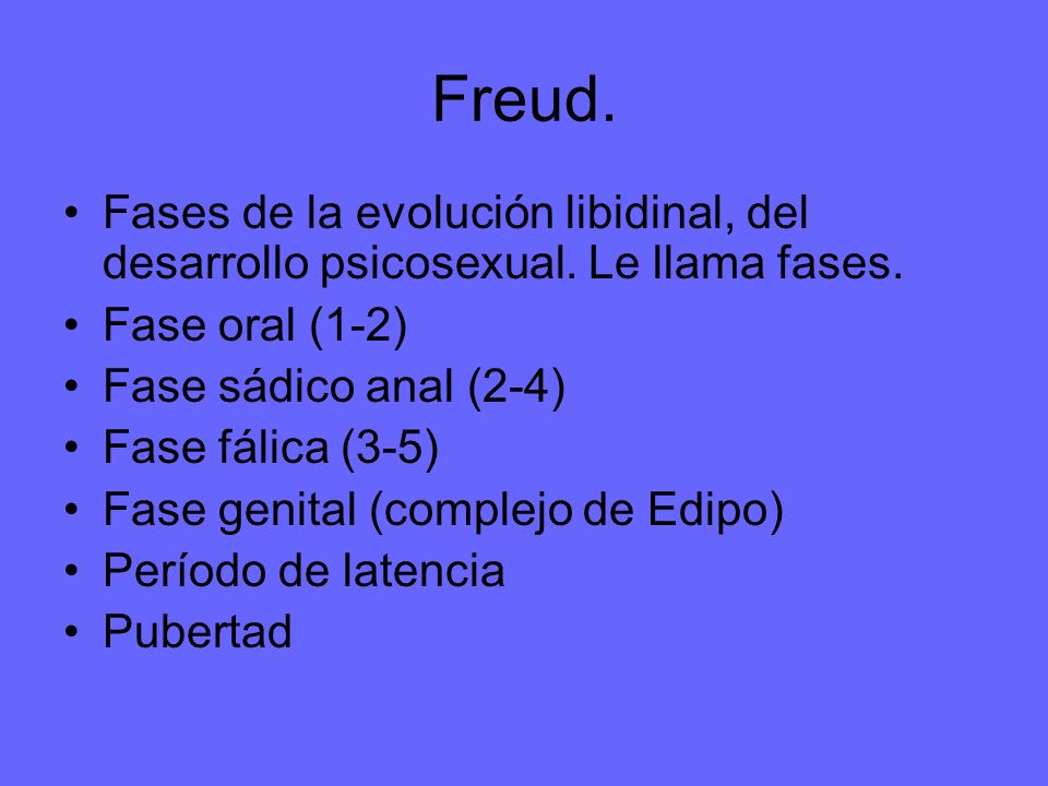 Freud. Fases de la evolución libidinal, del desarrollo psicosexual. Le llama fases. Fase oral (1-2)