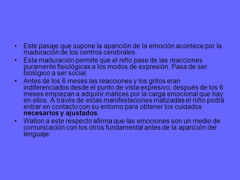 Este pasaje que supone la aparición de la emoción acontece por la maduración de los centros cerebrales.