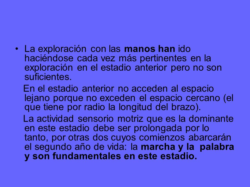 La exploración con las manos han ido haciéndose cada vez más pertinentes en la exploración en el estadio anterior pero no son suficientes.