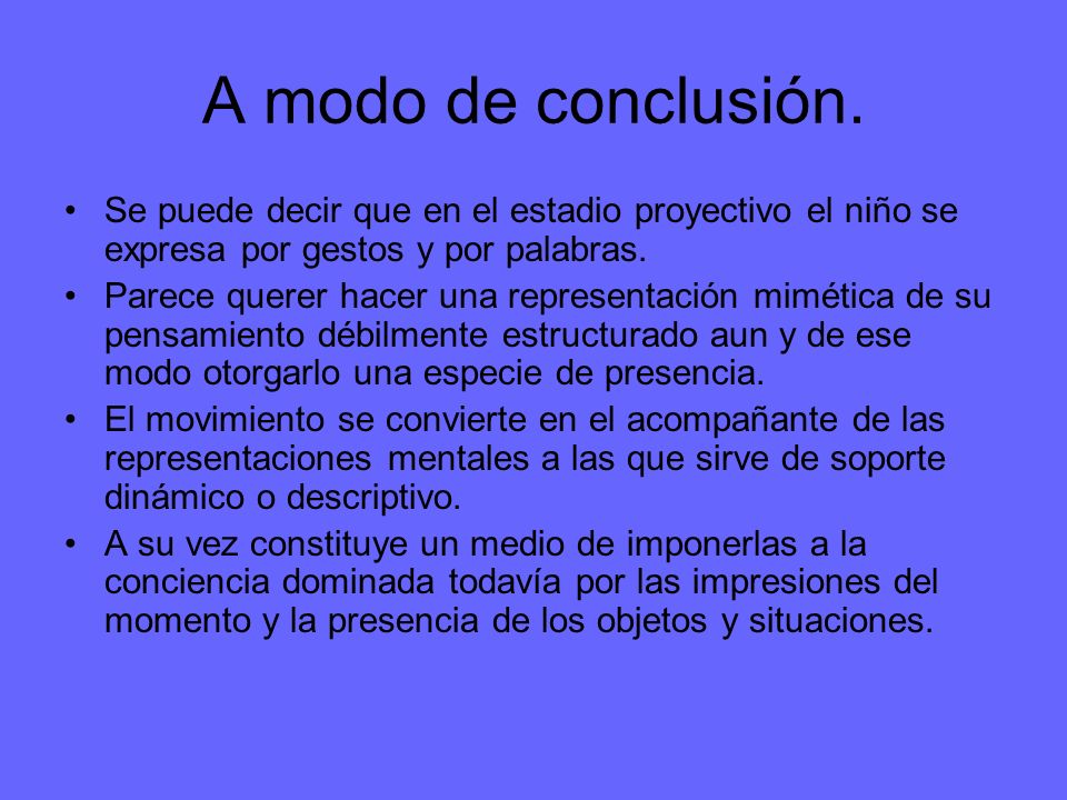 A modo de conclusión. Se puede decir que en el estadio proyectivo el niño se expresa por gestos y por palabras.
