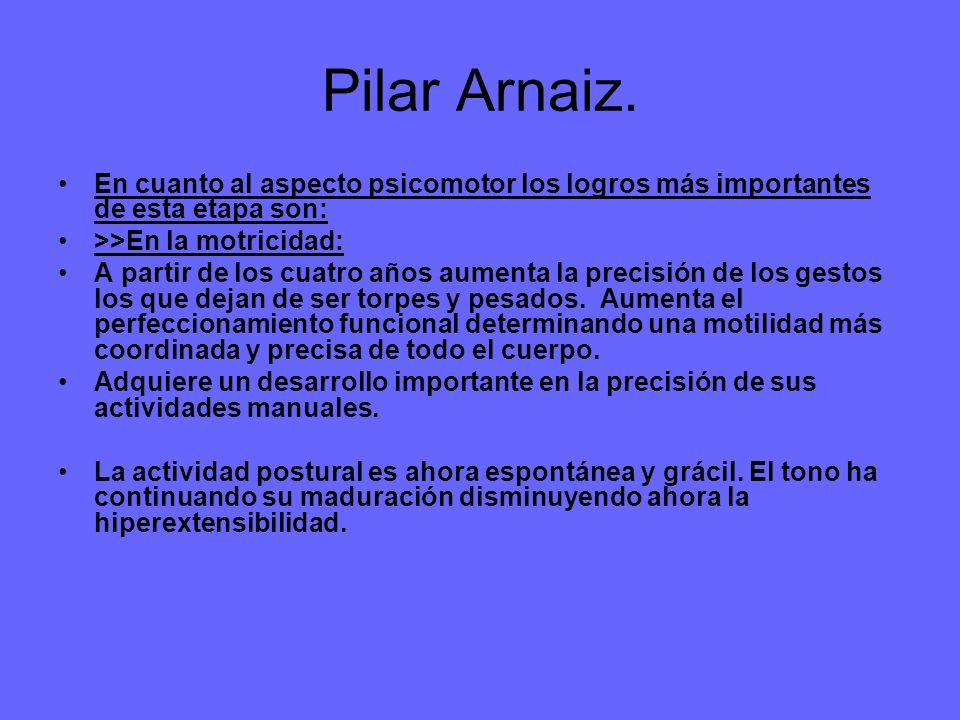 Pilar Arnaiz. En cuanto al aspecto psicomotor los logros más importantes de esta etapa son: >>En la motricidad: