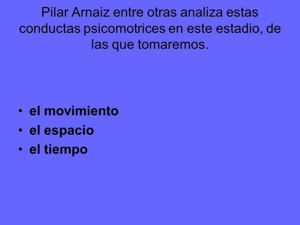 Pilar Arnaiz entre otras analiza estas conductas psicomotrices en este estadio, de las que tomaremos.
