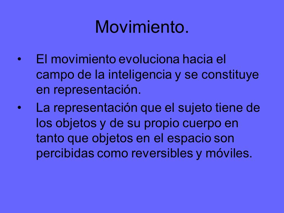 Movimiento. El movimiento evoluciona hacia el campo de la inteligencia y se constituye en representación.