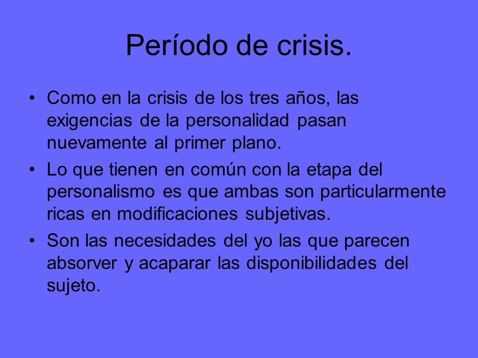 Período de crisis. Como en la crisis de los tres años, las exigencias de la personalidad pasan nuevamente al primer plano.