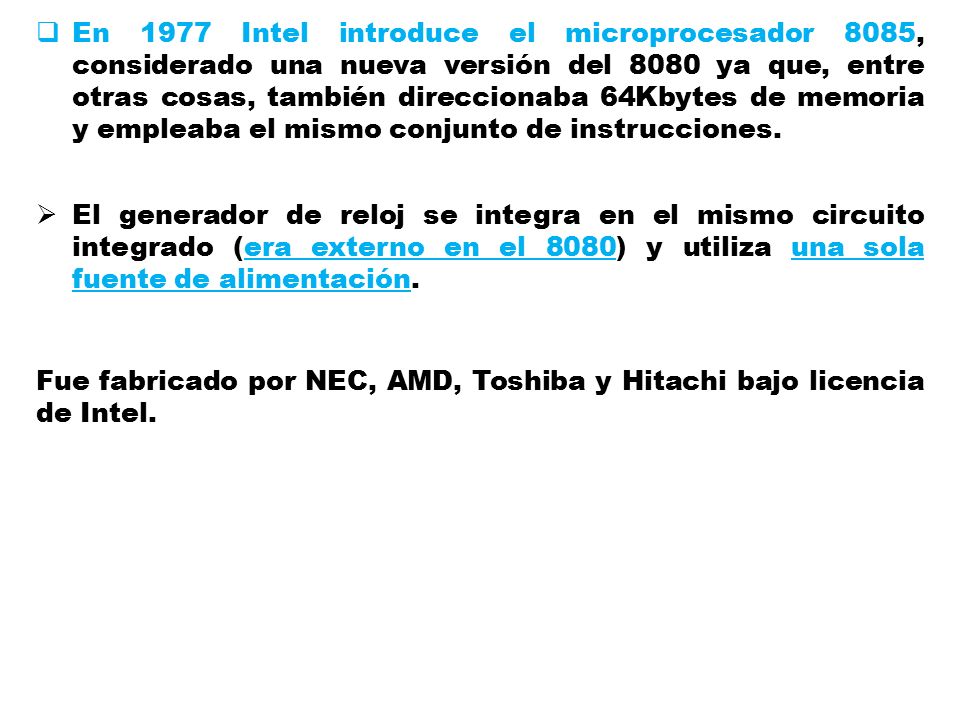 En 1977 Intel introduce el microprocesador 8085, considerado una nueva versión del 8080 ya que, entre otras cosas, también direccionaba 64Kbytes de memoria y empleaba el mismo conjunto de instrucciones.