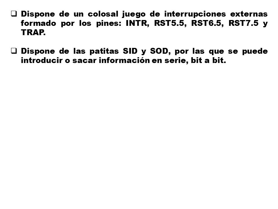 Dispone de un colosal juego de interrupciones externas formado por los pines: INTR, RST5.5, RST6.5, RST7.5 y TRAP.
