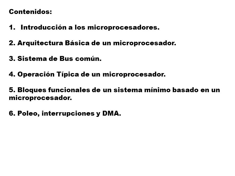 Contenidos: Introducción a los microprocesadores. 2. Arquitectura Básica de un microprocesador. 3. Sistema de Bus común.