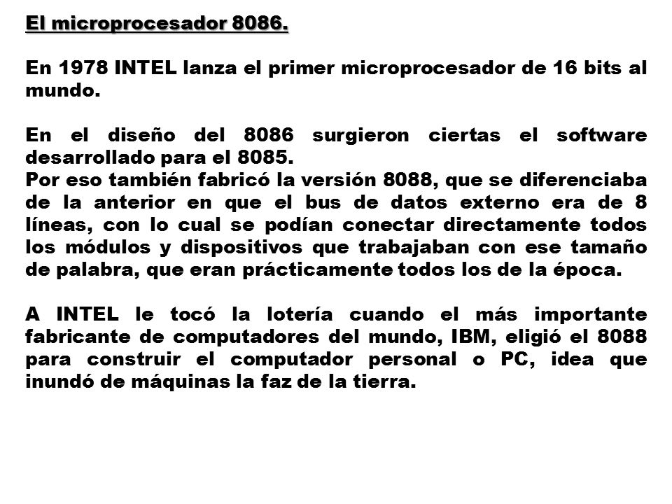 El microprocesador En 1978 INTEL lanza el primer microprocesador de 16 bits al mundo.