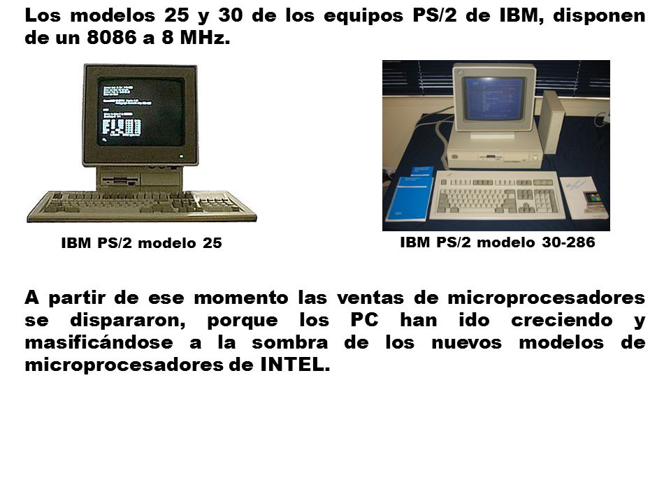 Los modelos 25 y 30 de los equipos PS/2 de IBM, disponen de un 8086 a 8 MHz.