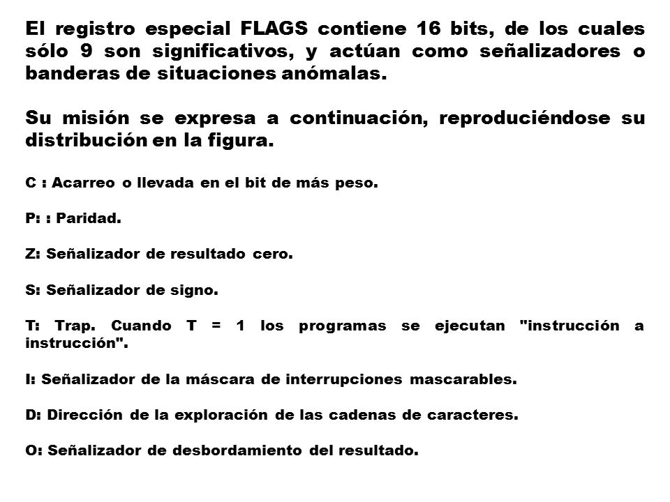 El registro especial FLAGS contiene 16 bits, de los cuales sólo 9 son significativos, y actúan como señalizadores o banderas de situaciones anómalas.