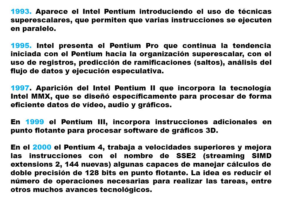 1993. Aparece el Intel Pentium introduciendo el uso de técnicas superescalares, que permiten que varias instrucciones se ejecuten en paralelo.