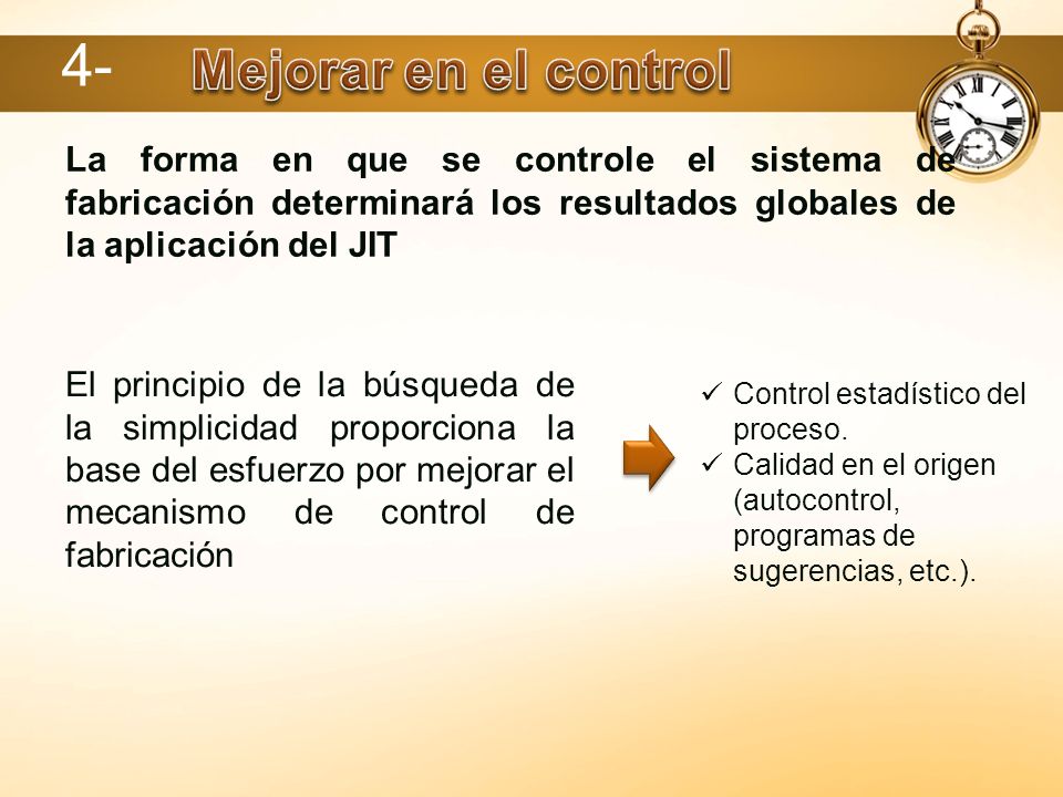 4- Mejorar en el control. La forma en que se controle el sistema de fabricación determinará los resultados globales de la aplicación del JIT.