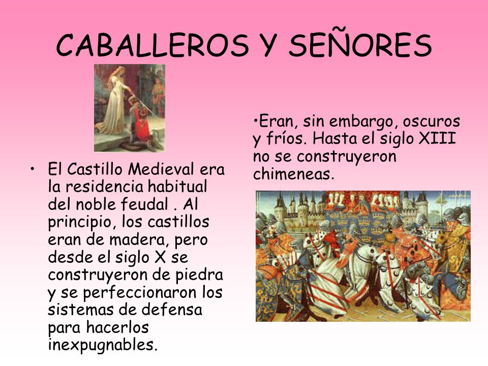 CABALLEROS Y SEÑORES Eran, sin embargo, oscuros y fríos. Hasta el siglo XIII no se construyeron chimeneas.
