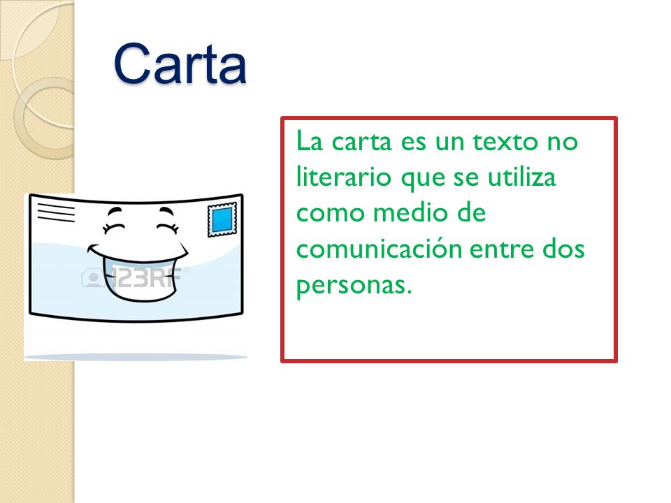 Carta La carta es un texto no literario que se utiliza como medio de comunicación entre dos personas.