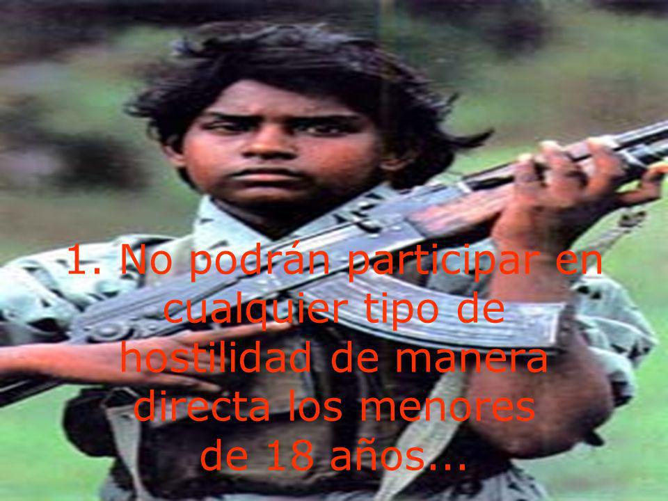 1. No podrán participar en cualquier tipo de hostilidad de manera directa los menores de 18 años...