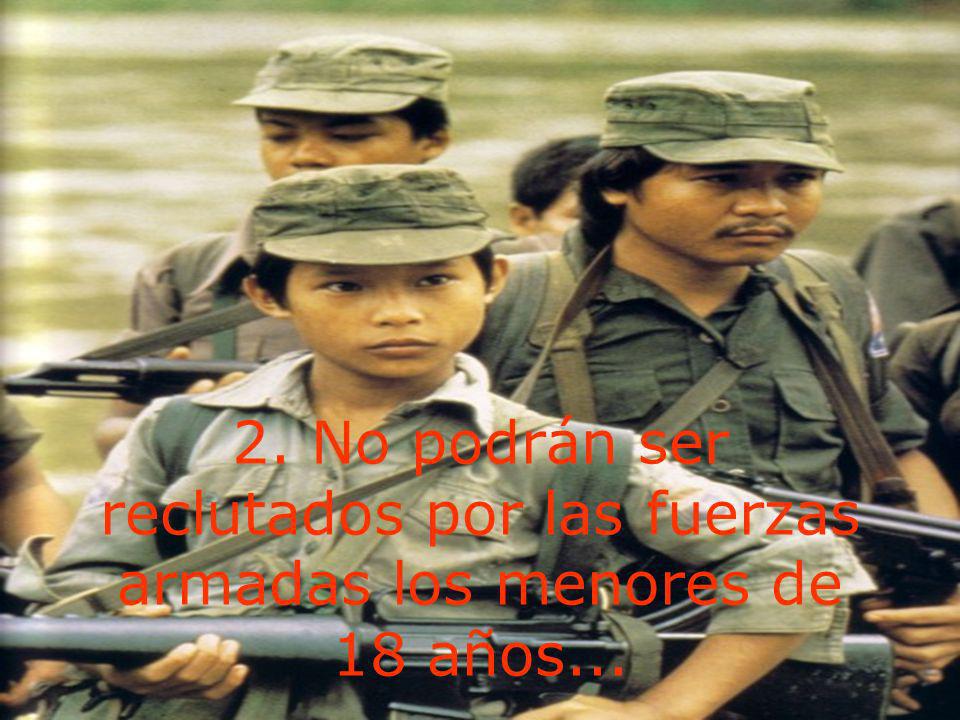 2. No podrán ser reclutados por las fuerzas armadas los menores de 18 años...