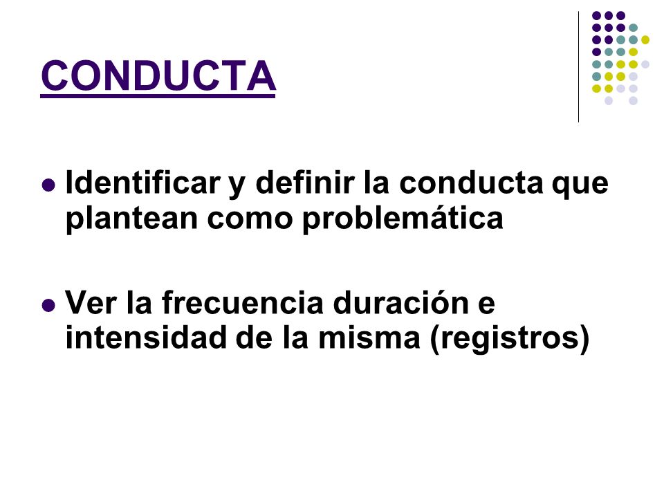 CONDUCTA Identificar y definir la conducta que plantean como problemática.