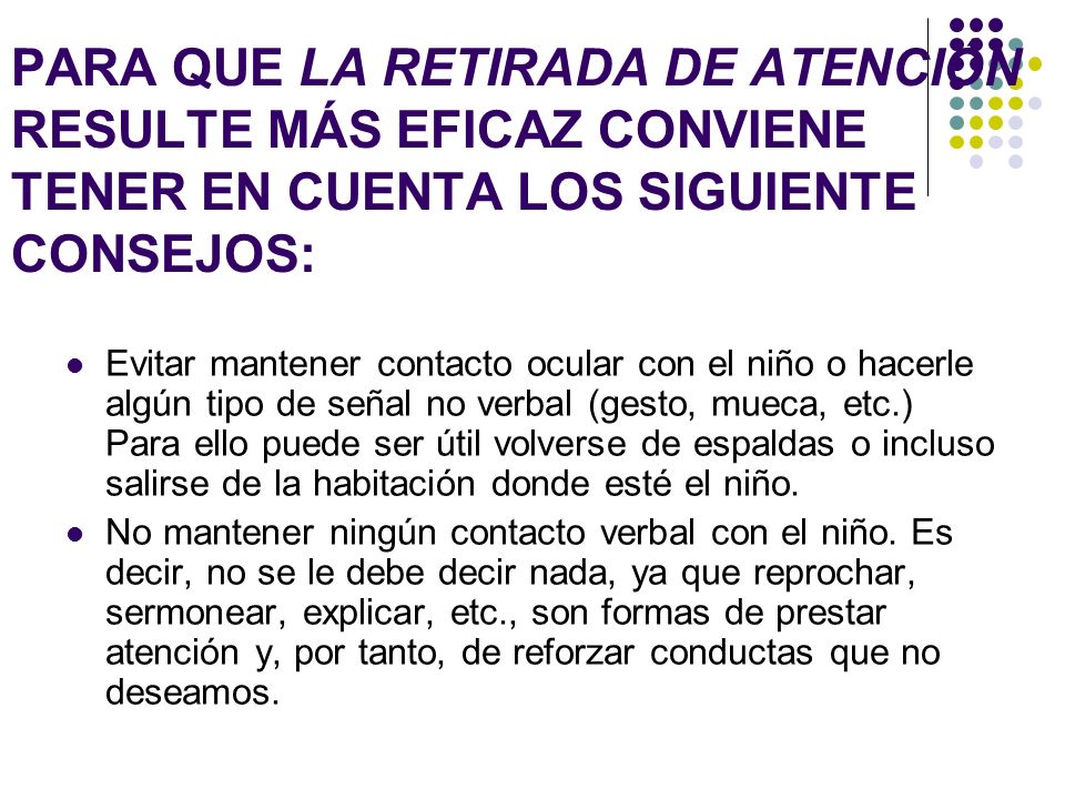 PARA QUE LA RETIRADA DE ATENCIÓN RESULTE MÁS EFICAZ CONVIENE TENER EN CUENTA LOS SIGUIENTE CONSEJOS: