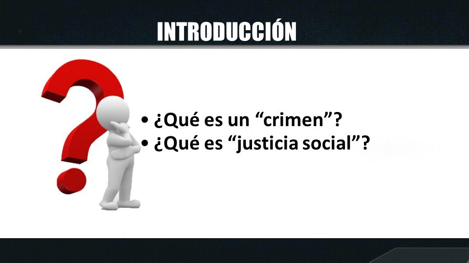 INTRODUCCIÓN ¿Qué es un crimen ¿Qué es justicia social