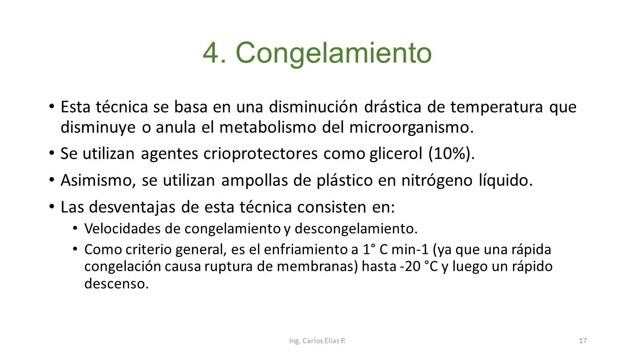 4. Congelamiento Esta técnica se basa en una disminución drástica de temperatura que disminuye o anula el metabolismo del microorganismo.