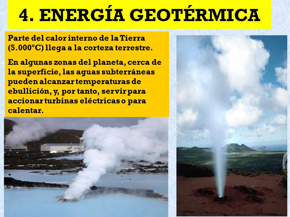 4. ENERGÍA GEOTÉRMICA Parte del calor interno de la Tierra (5.000ºC) llega a la corteza terrestre.