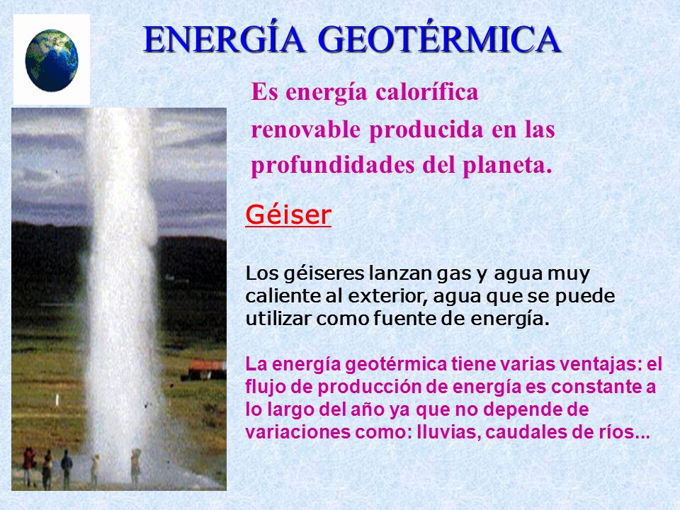 ENERGÍA GEOTÉRMICA Es energía calorífica renovable producida en las
