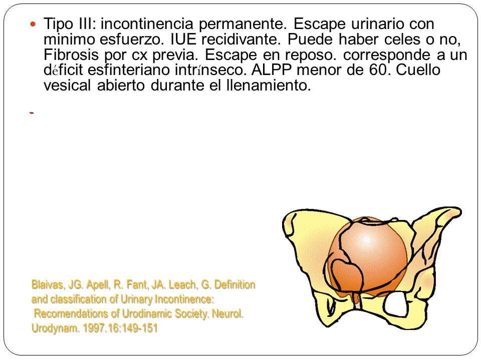 Tipo III: incontinencia permanente. Escape urinario con minimo esfuerzo. IUE recidivante. Puede haber celes o no, Fibrosis por cx previa. Escape en reposo. corresponde a un déficit esfinteriano intrínseco. ALPP menor de 60. Cuello vesical abierto durante el llenamiento.