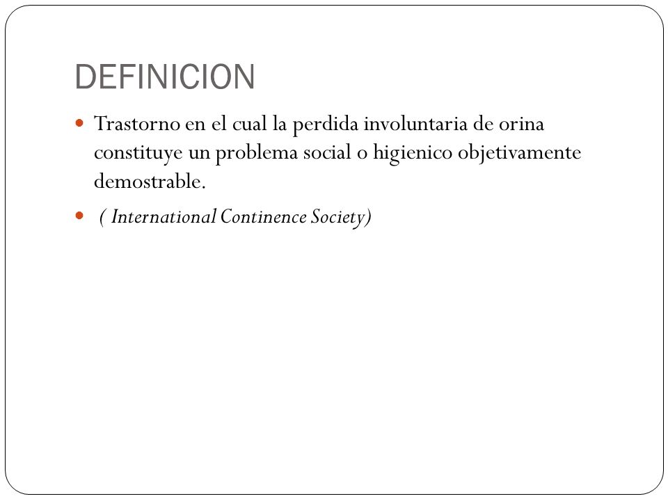 DEFINICION Trastorno en el cual la perdida involuntaria de orina constituye un problema social o higienico objetivamente demostrable.