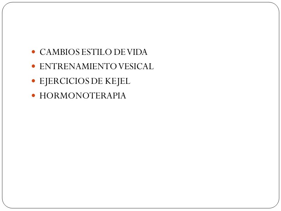 CAMBIOS ESTILO DE VIDA ENTRENAMIENTO VESICAL EJERCICIOS DE KEJEL HORMONOTERAPIA