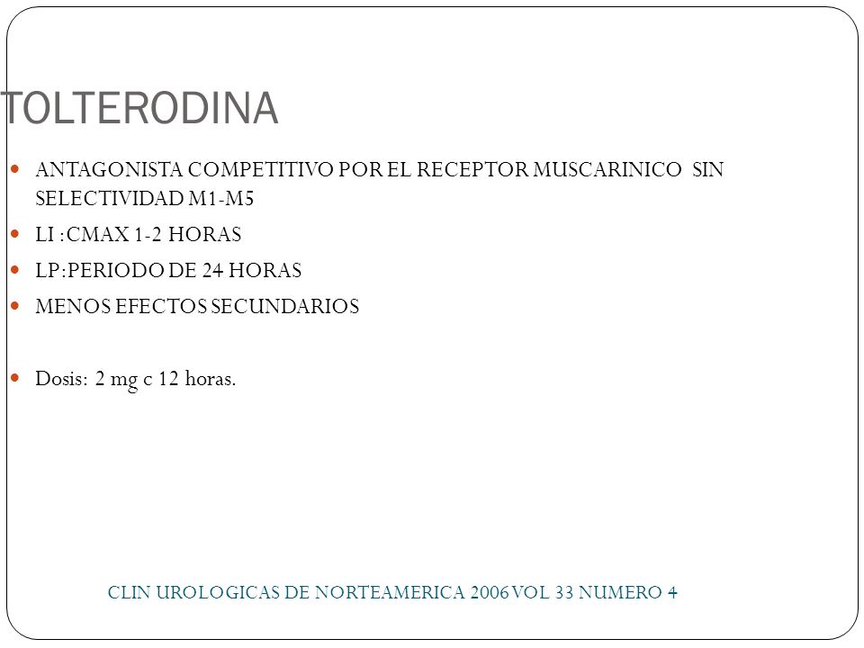TOLTERODINA ANTAGONISTA COMPETITIVO POR EL RECEPTOR MUSCARINICO SIN SELECTIVIDAD M1-M5. LI :CMAX 1-2 HORAS.