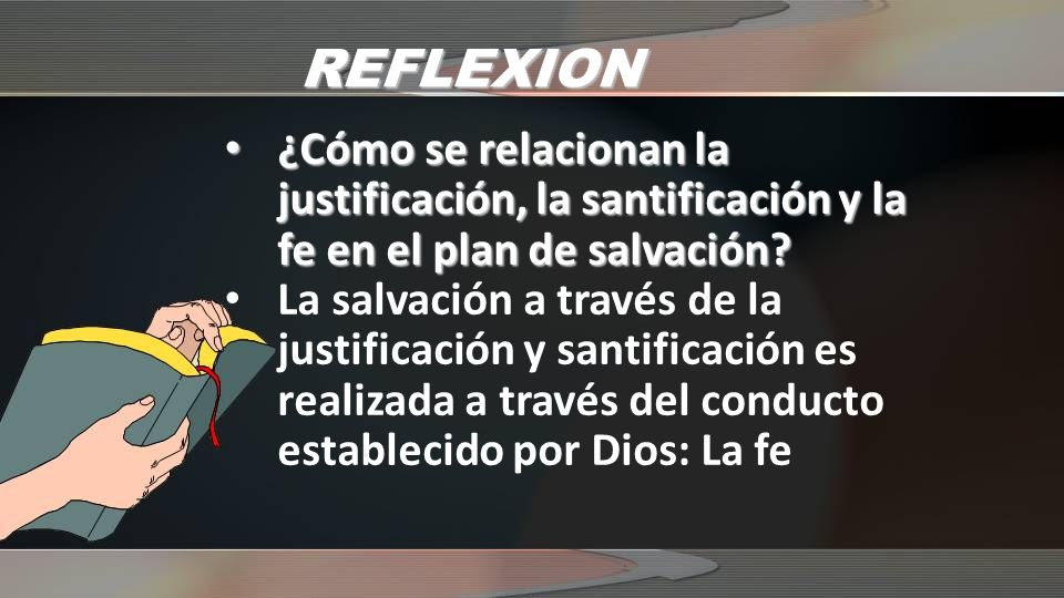 REFLEXION ¿Cómo se relacionan la justificación, la santificación y la fe en el plan de salvación