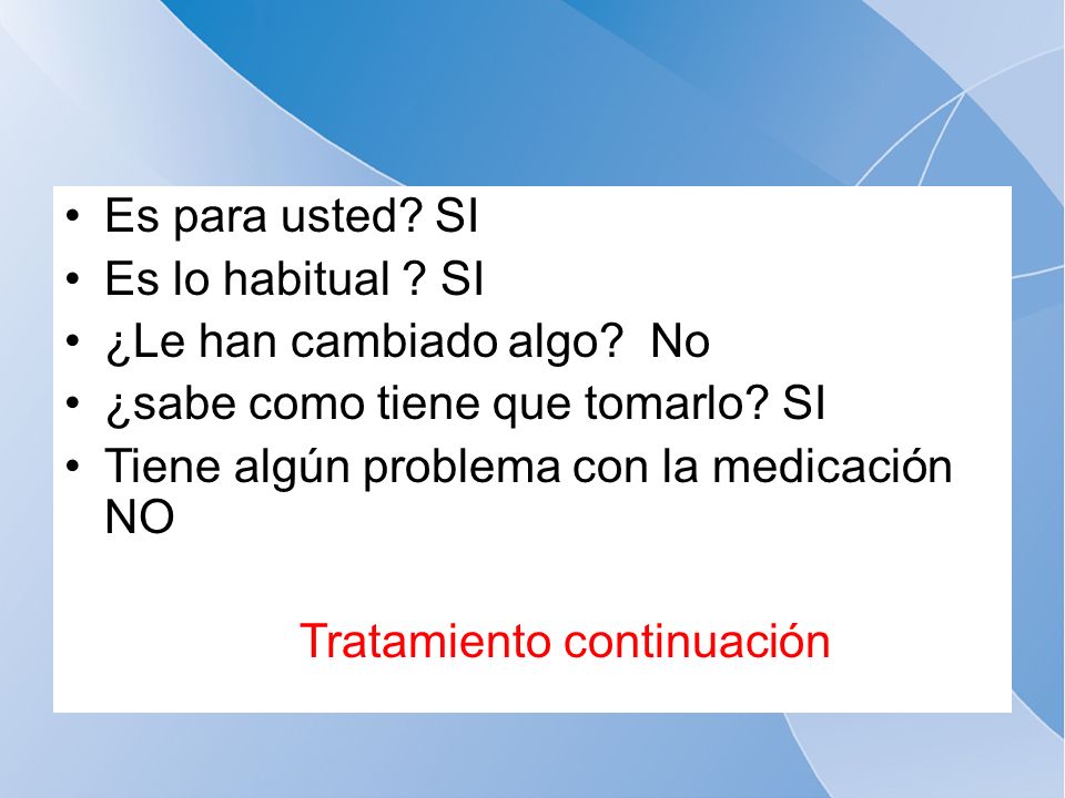 Es para usted SI Es lo habitual SI. ¿Le han cambiado algo No. ¿sabe como tiene que tomarlo SI.