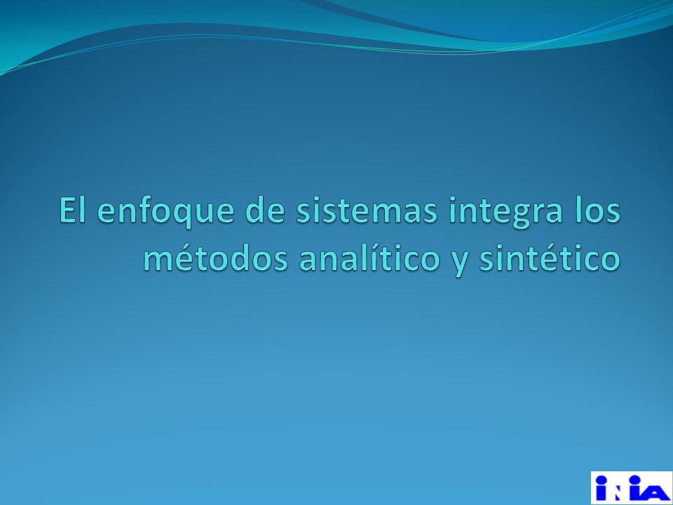 El enfoque de sistemas integra los métodos analítico y sintético