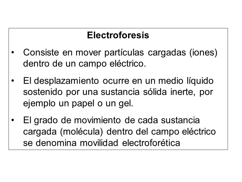 Electroforesis Consiste en mover partículas cargadas (iones) dentro de un campo eléctrico.