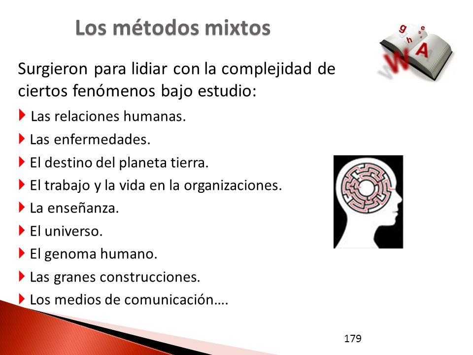 Los métodos mixtos Surgieron para lidiar con la complejidad de ciertos fenómenos bajo estudio: Las relaciones humanas.