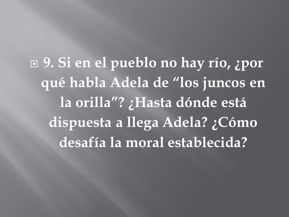 9. Si en el pueblo no hay río, ¿por qué habla Adela de los juncos en la orilla .