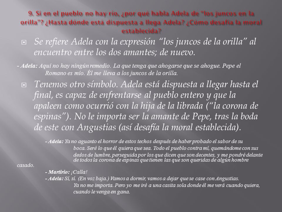 9. Si en el pueblo no hay río, ¿por qué habla Adela de los juncos en la orilla ¿Hasta dónde está dispuesta a llega Adela ¿Cómo desafía la moral establecida
